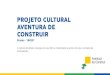 PROJETO CULTURAL AVENTURA DE CONSTRUIR · 2019. 2. 28. · Para empresas: Passo #1 Podem investir em projetos culturais aprovados pelo MinC (Ministério da Cultura) na Lei Rouanet