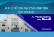 História no Brasil 1 - A História da...História no Brasil 1500 á 1822 - Inexistência da assistência psiquiátrica. 05/12/1852 – Foi criado o 1° Hospital Psiquiátrico no Brasil,