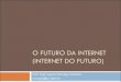O FUTURO DA INTERNET (INTERNET DO FUTURO)suruagy/cursos/FI/2012-1-FI-Introducao.pdf · ARPAnet (1969): motivada pelo compartilhamento de recursos computacionais. ... Definição da