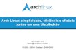 Arch Linux: simplicidade, eficiência e eficácia juntos em ... · PDF file Arch Linux: simplicidade, eficiência e eficácia juntos em uma distribuição Arch vs Principais Distros