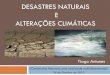 DESASTRES NATURAIS E ALTERAÇÕES CLIMÁTICAS · DESASTRES NATURAIS E ALTERAÇÕES CLIMÁTICAS «Catástrofes Naturais: uma realidade multidimensional» 24 de Outubro de 2012 Tiago