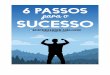 6 Passos para o sucesso - empreendermelhor.com · uma ideia bem clara do que é necessário para ter sucesso na vida, no trabalho, e nos negócios. Este livro é o resultado desses