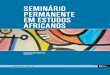 New SEMINÁRIO PERMANENTE EM ESTUDOS AFRICANOS · 2020. 7. 30. · 3 INTRODUÇÃO O Seminário Permanente em Estudos Africanos enquadra‑se nas ativida‑ des de disseminação cultural