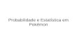 Probabilidade e Estatística em Pokémon - Federal University of …land.ufrj.br/~classes/est-prob-2014/slides/gabriel/probest_pokemon.… · Problema Qual a probabilidade de um filhote