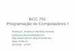 BCC 701 Programação de Computadores Icomputadores, representação de dados e programação –Apresentar ao aluno alguns princípios básicos da construção de algoritmos e de