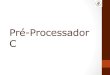 Pré-Processador Cgeraldo/lp/7.pre_processador.pdf · 2017. 4. 16. · Pré-Processador C . Introdução • Um programa em C é transformado em código objeto em duas etapas: •