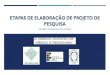 ETAPAS DE ELABORAÇÃO DE PROJETO DE PESQUISAsncticet.ufam.edu.br/2017/downloads/erick.pdf · 2017. 10. 28. · O planejamento da pesquisa concretiza-se mediante a elaboração de