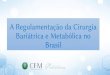 A Regulamentação da Cirurgia Bariátrica e Metabólica no Brasil€¦ · por equipes bem treinadas, com habilitação específica e suporte multidisciplinar adequado. Altera o anexo