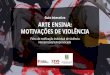 MOTIVAÇÕES DE VIOLÊNCIA ARTE ENSINA€¦ · VIOLÊNCIA E ARTE A violência tem natureza complexa e multicausal, sendo considerada uma questão de saúde pública devido ao impacto
