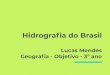 Hidrograﬁa do Brasil - /// GEOGRAFIA: uma ciência síntese · 2019. 8. 22. · Hidrograﬁa do Brasil Lucas Mendes Geograﬁa - Objetivo - 3º ano. Hidrograﬁa Hidrograﬁa é