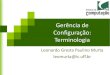 Gerência de Configuração: Terminologialeomurta/courses/2012.1/gc-ufac/aula3.pdf · 2020. 2. 3. · Leonardo Murta Gerência de Configuração: Terminologia 2 Item de configuração