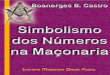O Simblismo dos Números na Maçonaria · 2012. 3. 26. · 5 Boanerges B. Castro O Simbolismo dos Números na Maçonaria “Convém explicar o emprego de figuras geométricas e as