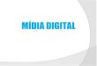 MÍDIA DIGITALDIGITAL Principais Métricas . Monitoramento de Audiência IBOPE/Nielsen Online, Comscore Hábitos de Mídia e Consumo Marplan, IBOPE/TGI Investimento Publicitário IBOPE