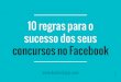 10 regras para o sucesso dos seus concursos no Facebook...10 regras para o sucesso dos seus concursos no Facebook 11/2012 Proposto por Kontest - Crie e divulgue seus concursos no Facebook,