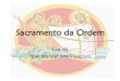 Sacramento da Ordem...2017/09/19  · para o serviço do vosso altar. Enviai sobre eles, Senhor, nós vos pedimos, o Espírito Santo [...] Resplandeçam neles as virtudes evangélicas