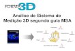 Análise de Sistema de Medição 3D segundo guia MSAforma3d.com.br/downloads/MSA.pdfMSA busca avaliar o processo de medição por completo, o procedimento experimental busca envolver