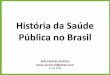 História da Saúde Pública no Brasil€¦ · •Modernizar o Brasil devido a necessidade de atualizar a economia e a sociedade com o mundo capitalista ... •Laboratório Vacinogênico
