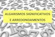 ALGARISMOS SIGNIFICATIVOS E ARREDONDAMENTOSfisicaequimica.pt/docs/algarismos_significativos.pdf · 2019. 9. 22. · ALGARISMOS SIGNIFICATIVOS E ARREDONDAMENTOSAlgarismos significativos