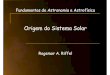 Origem do Sistema Solar - UFSMw3.ufsm.br/rogemar/fis2010/aulas/aula11_ss.pdf · 2010. 1. 5. · Os planetas se formaram de material ejetado do Sol Buffon(1707-1788): O Sistema Solar