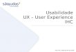 Usabilidade UX – User Experience IHC IHC - UX.pdf · • Usabilidade significa fazer algo que funciona bem, e que uma pessoa não muito experiente consiga usá-lo para a sua devida