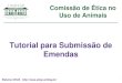 Comissão de Ética no Uso de Animais (CEUA) - Tutorial ......Emenda de Pedido de Animais Para solicitar alteração no pedido animais: (1) Clicar em “Amostragem”. (2) Selecionar