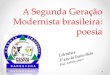 A Segunda Geração Modernista brasileira: poesia...Meu Deus, por que me abandonaste se sabias que eu não era Deus se sabias que eu era fraco. Mundo mundo vasto mundo, se eu me chamasse