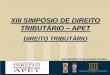 XIII SIMPÓSIO DE DIREITO TRIBUTÁRIO APET