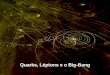 Quarks, Léptons e o Big-Bang
